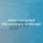 How I navigated the advocacy landscape