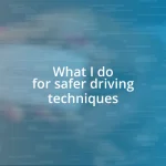 What I do for safer driving techniques