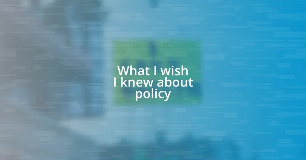 What I wish I knew about policy