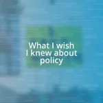 What I wish I knew about policy