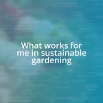 What works for me in sustainable gardening