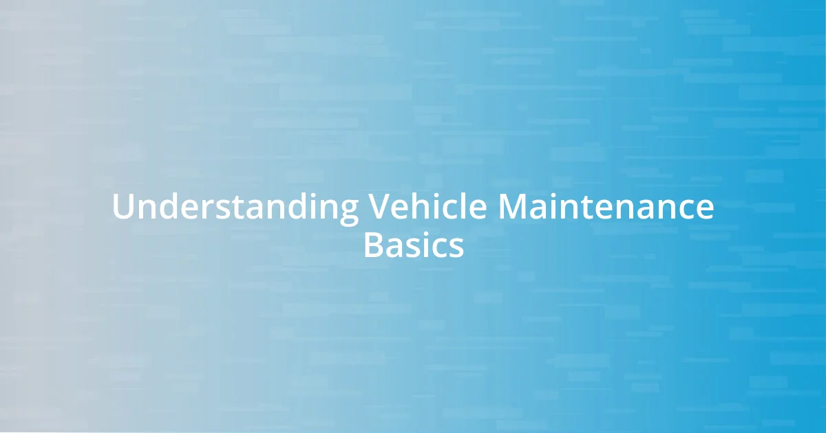 Understanding Vehicle Maintenance Basics