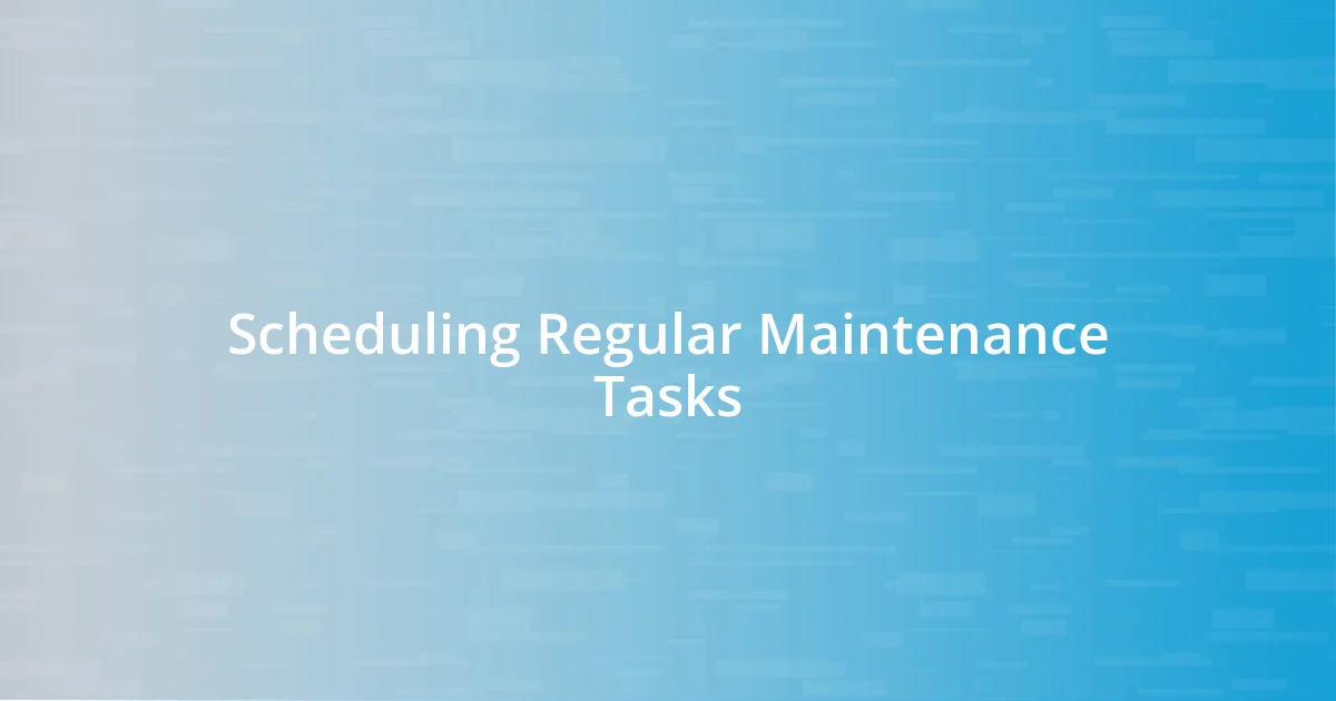 Scheduling Regular Maintenance Tasks