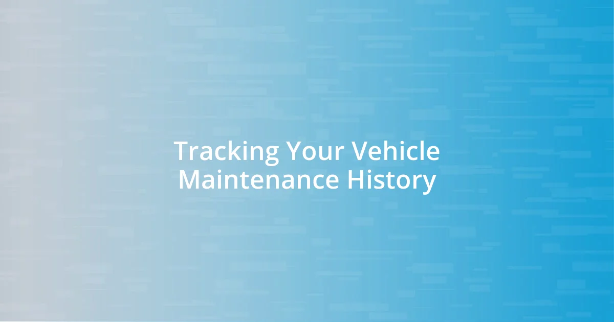 Tracking Your Vehicle Maintenance History