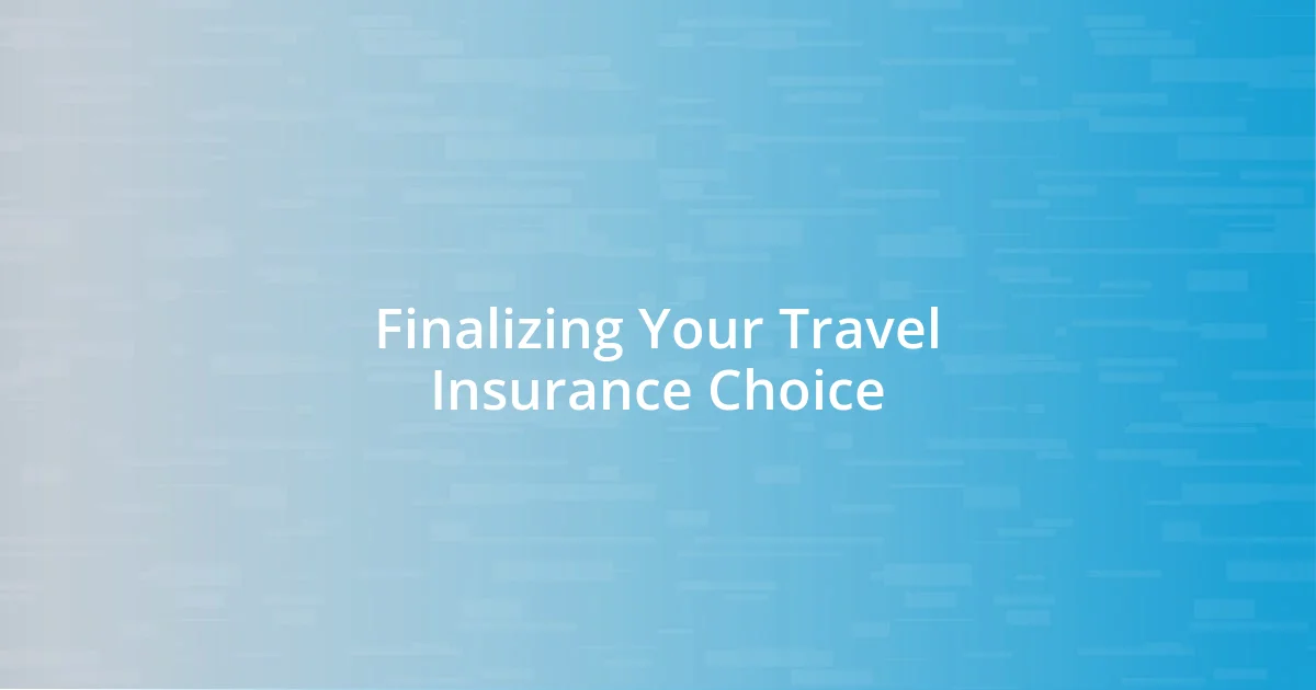 Finalizing Your Travel Insurance Choice