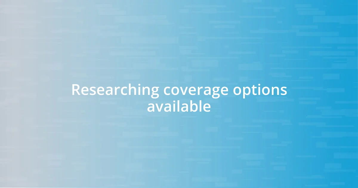 Researching coverage options available