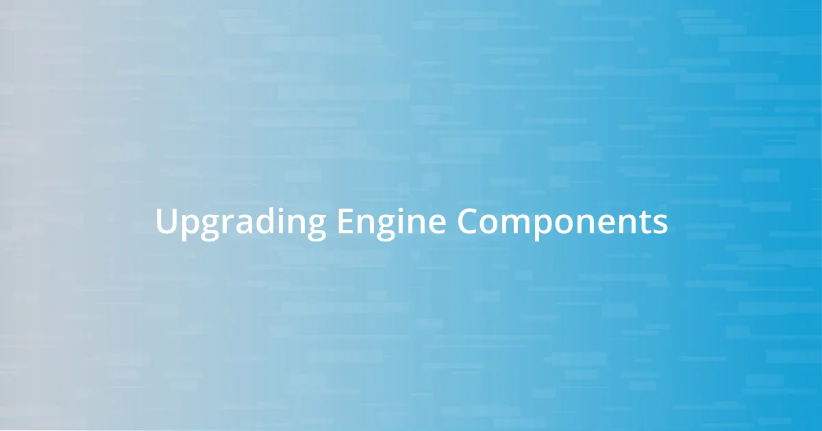 Upgrading Engine Components