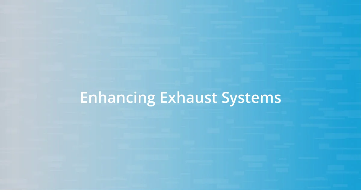 Enhancing Exhaust Systems