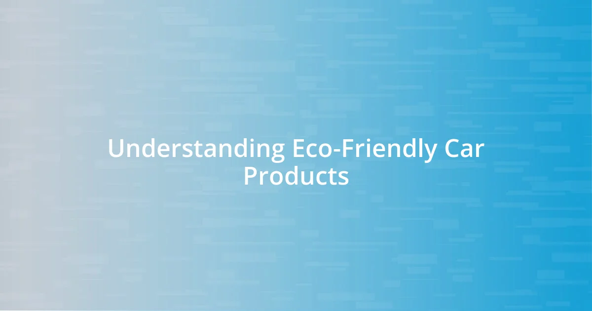 Understanding Eco-Friendly Car Products