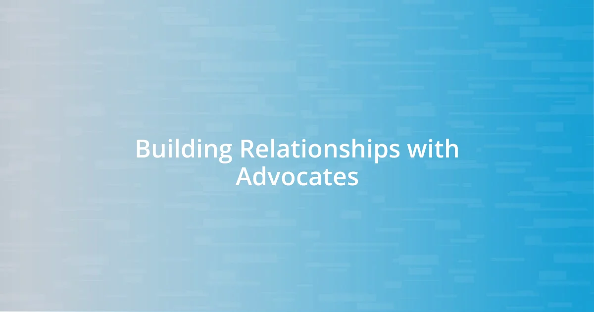 Building Relationships with Advocates