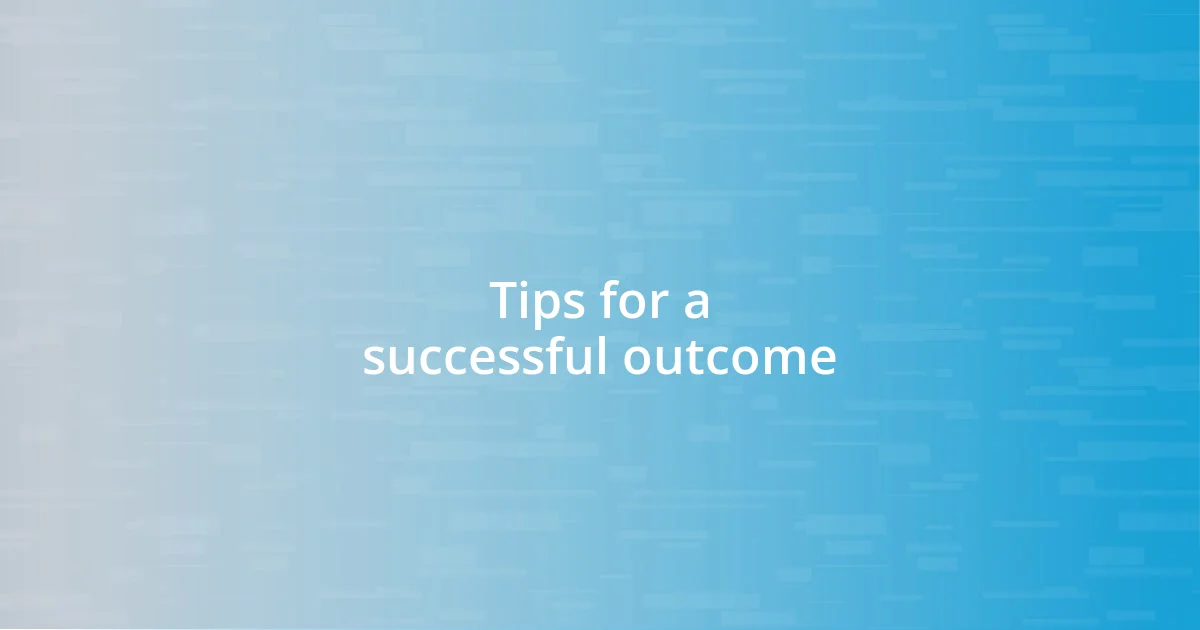 Tips for a successful outcome