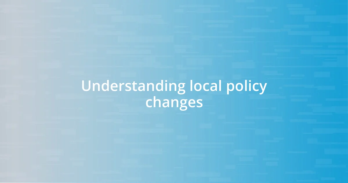 Understanding local policy changes