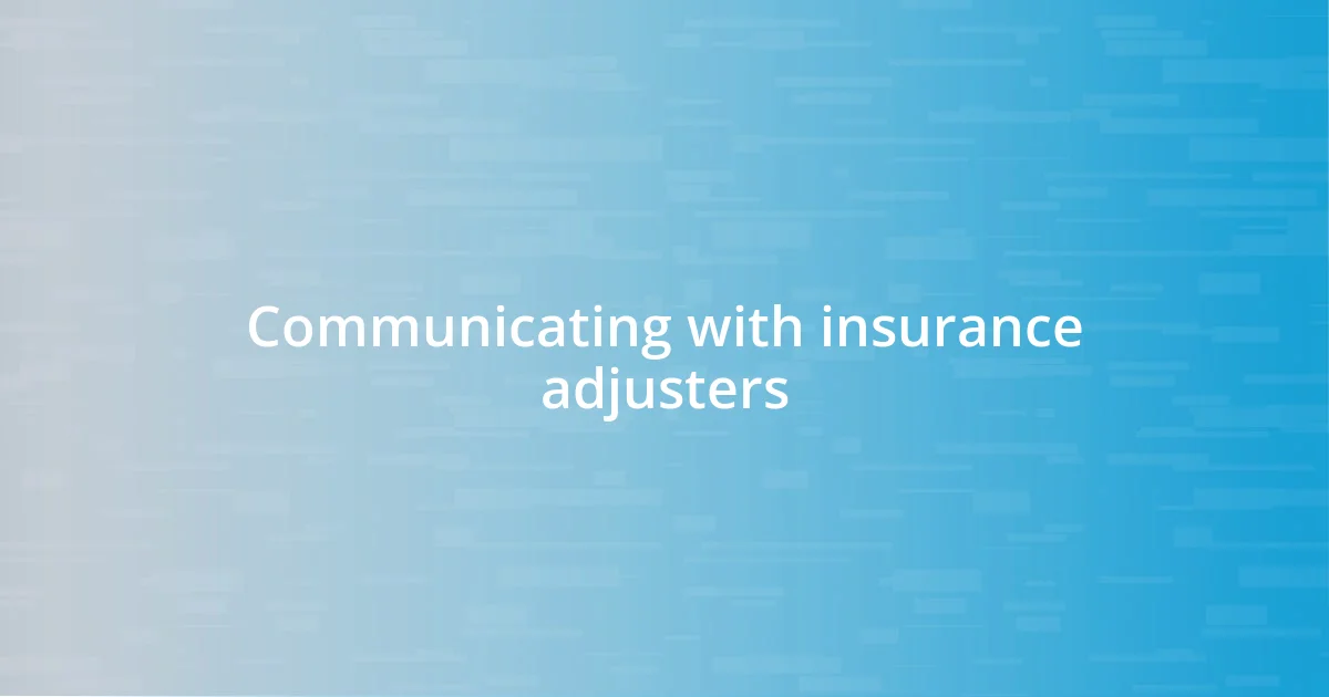 Communicating with insurance adjusters