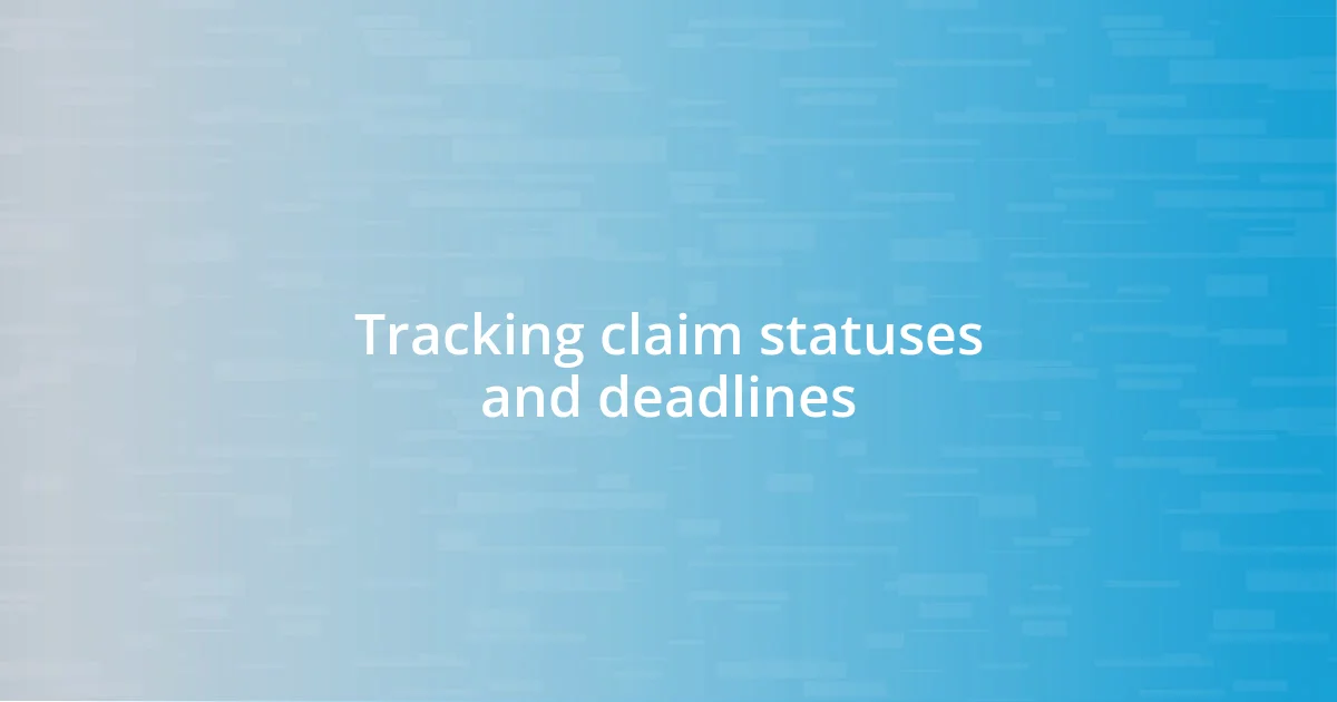 Tracking claim statuses and deadlines