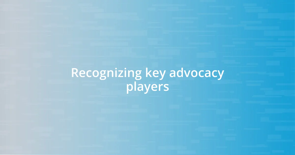 Recognizing key advocacy players