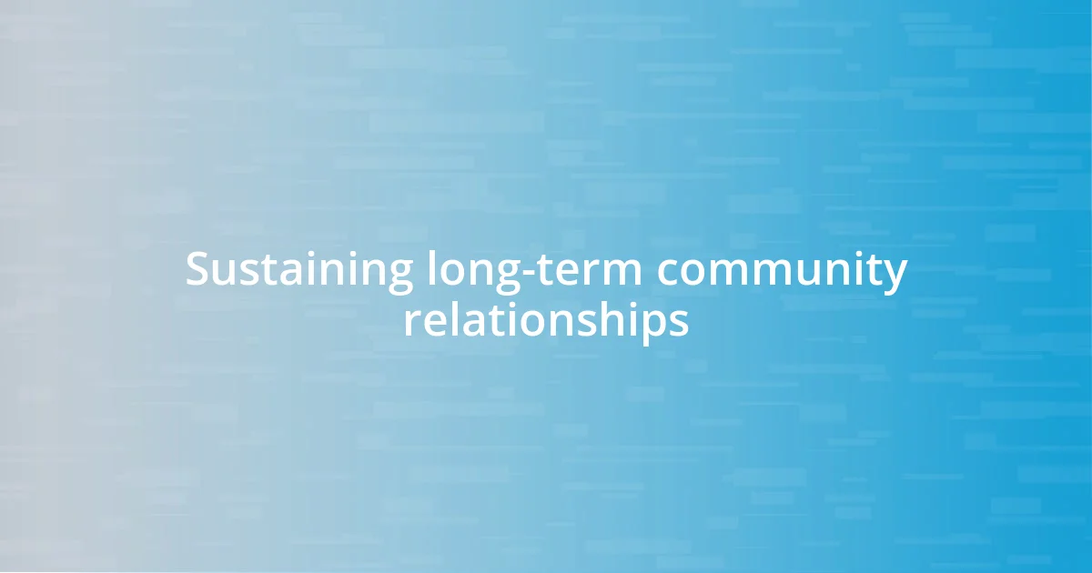 Sustaining long-term community relationships