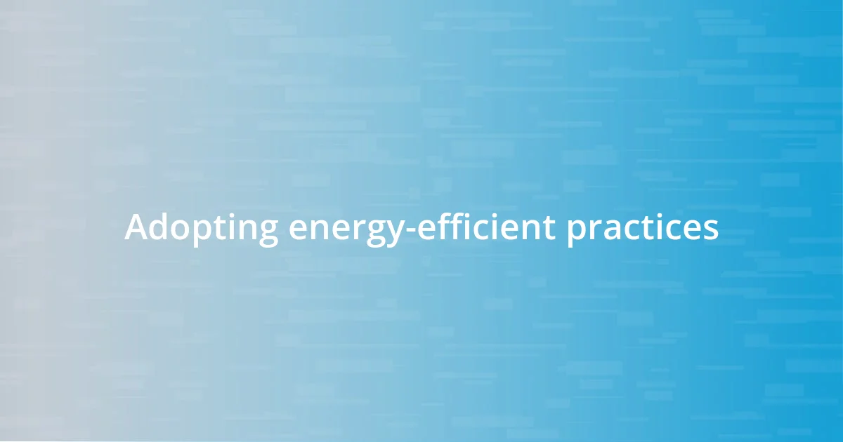 Adopting energy-efficient practices