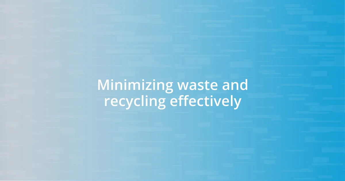 Minimizing waste and recycling effectively