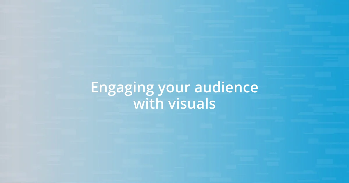 Engaging your audience with visuals