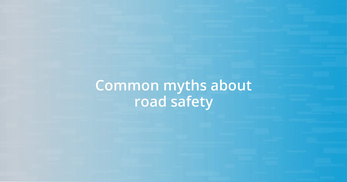 Common myths about road safety