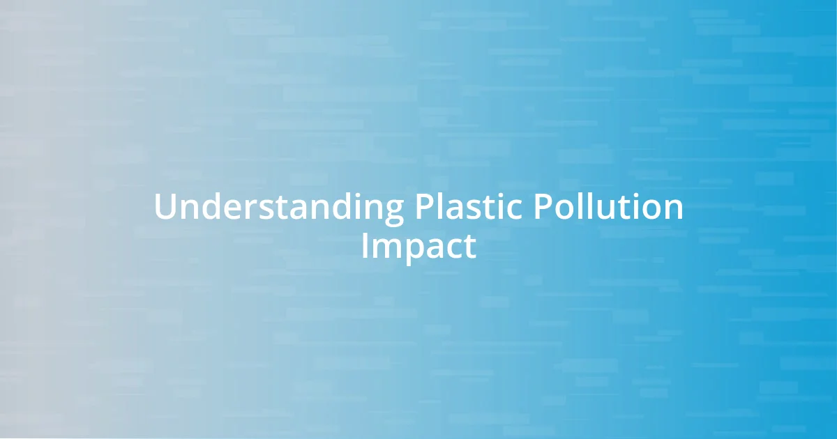 Understanding Plastic Pollution Impact