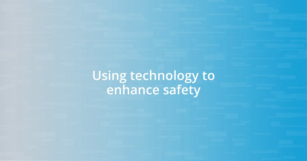 Using technology to enhance safety