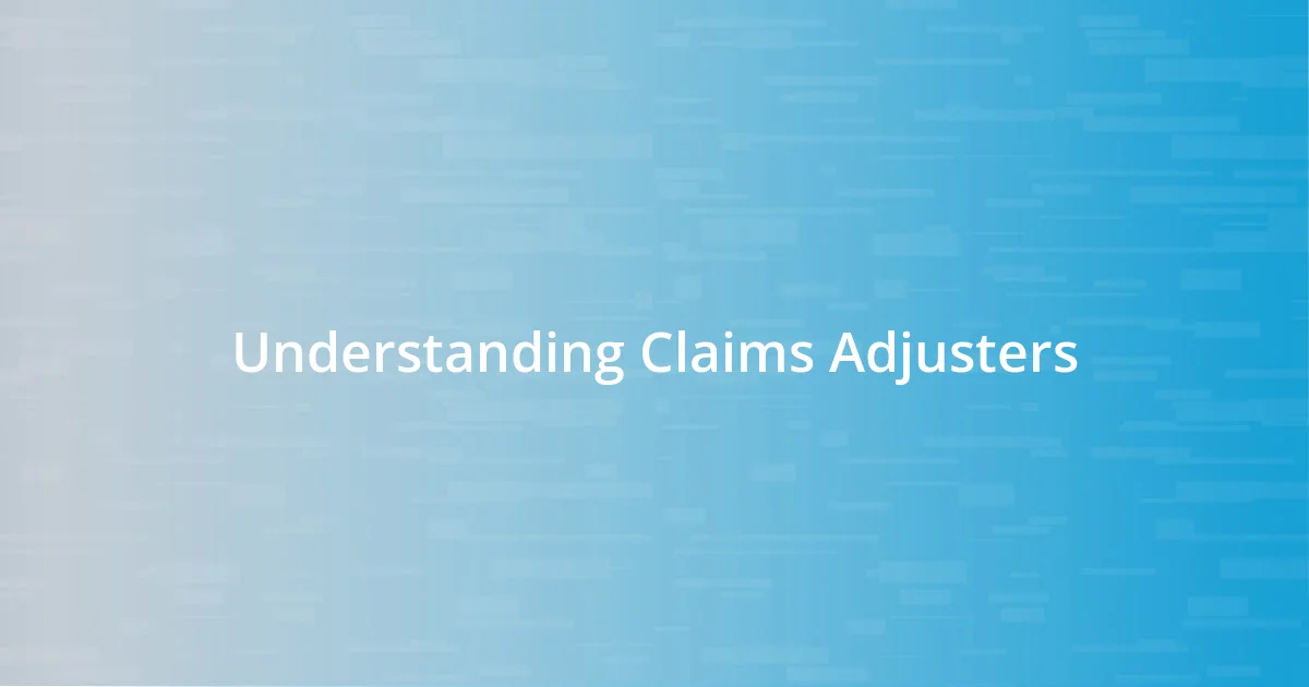 Understanding Claims Adjusters