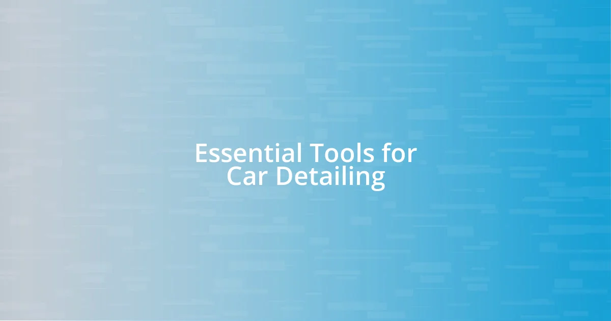 Essential Tools for Car Detailing