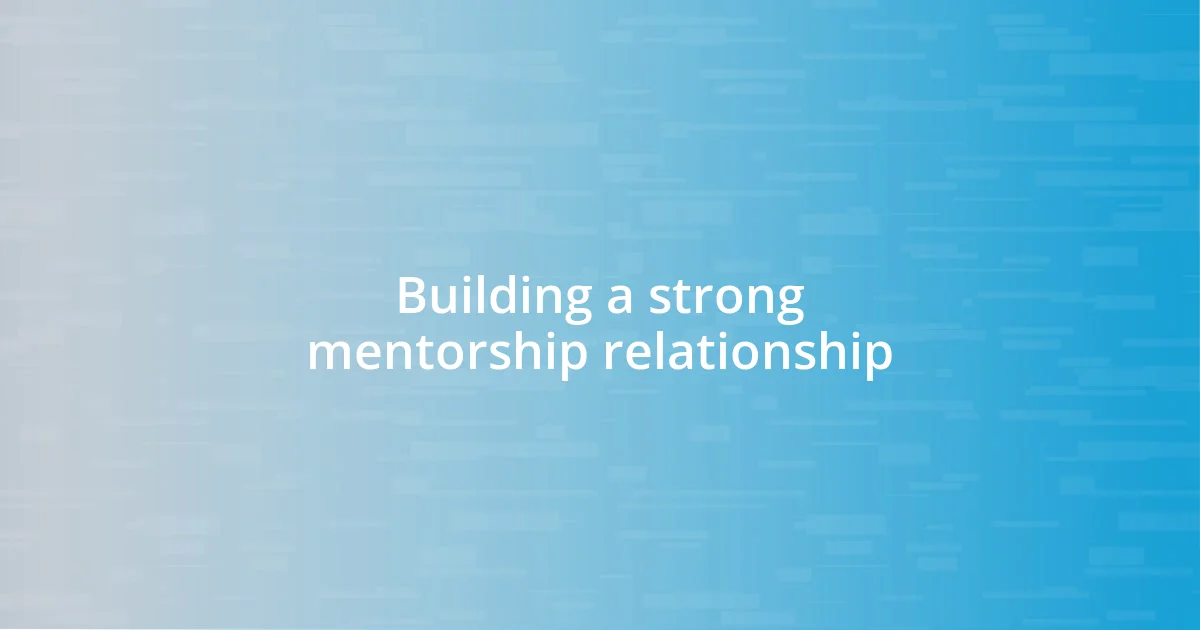 Building a strong mentorship relationship