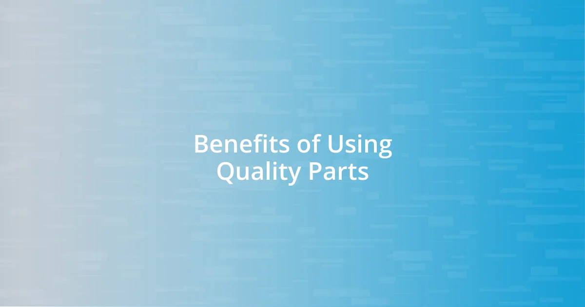 Benefits of Using Quality Parts