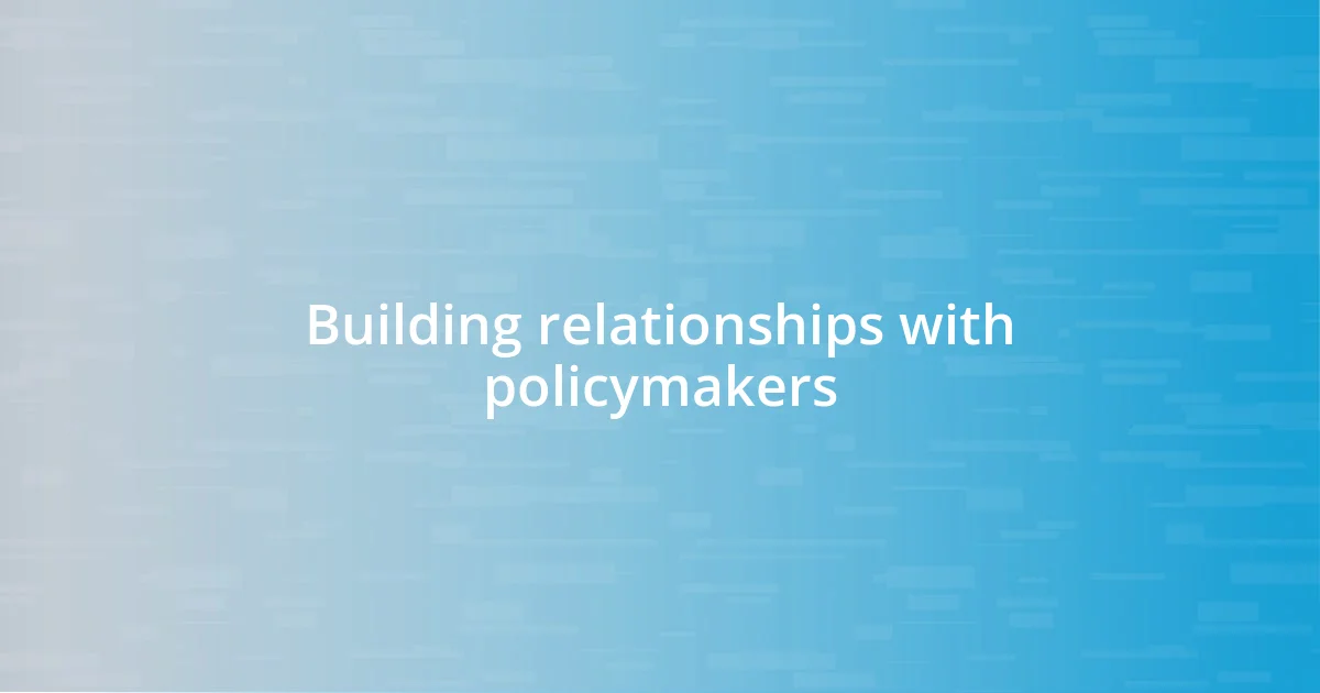 Building relationships with policymakers