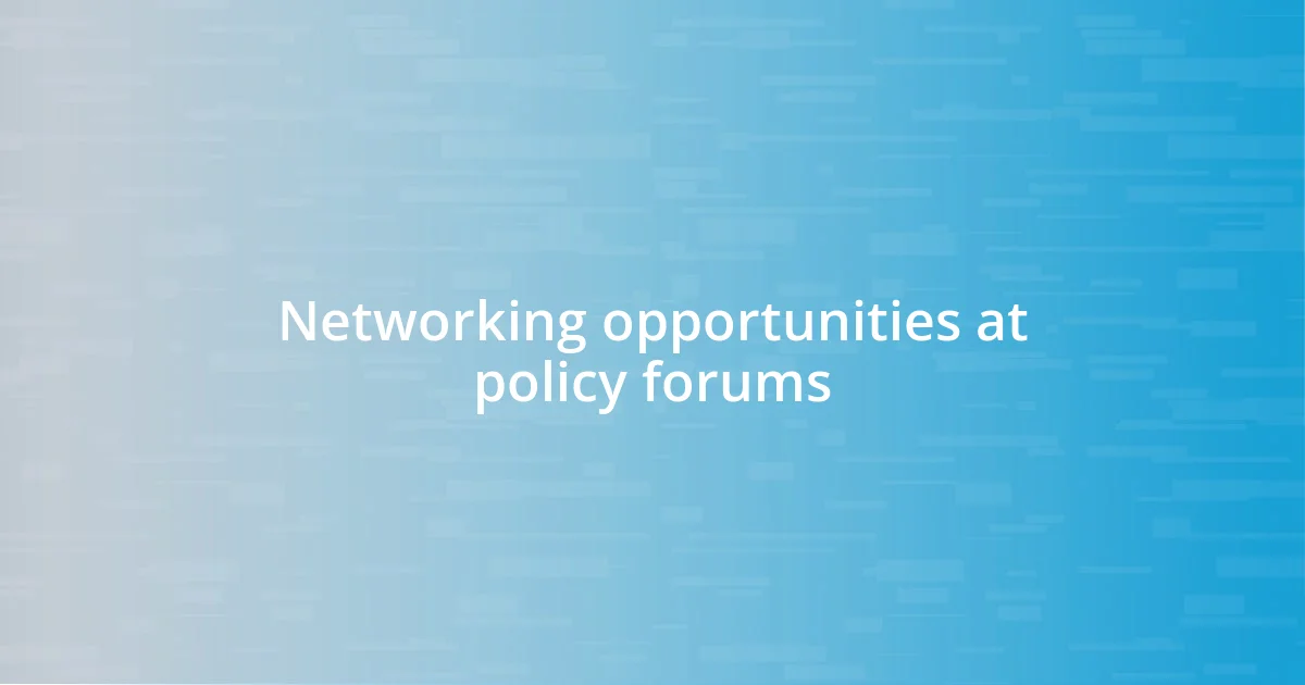 Networking opportunities at policy forums