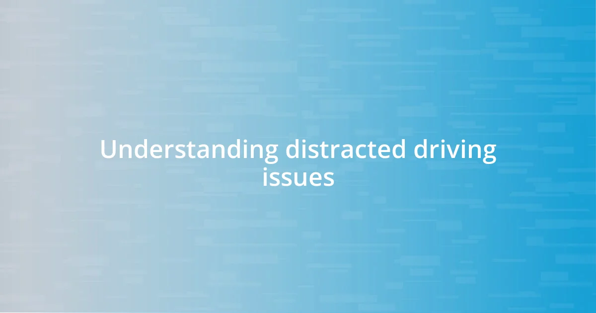 Understanding distracted driving issues