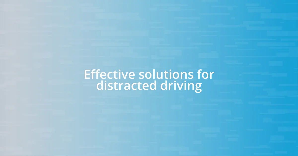 Effective solutions for distracted driving