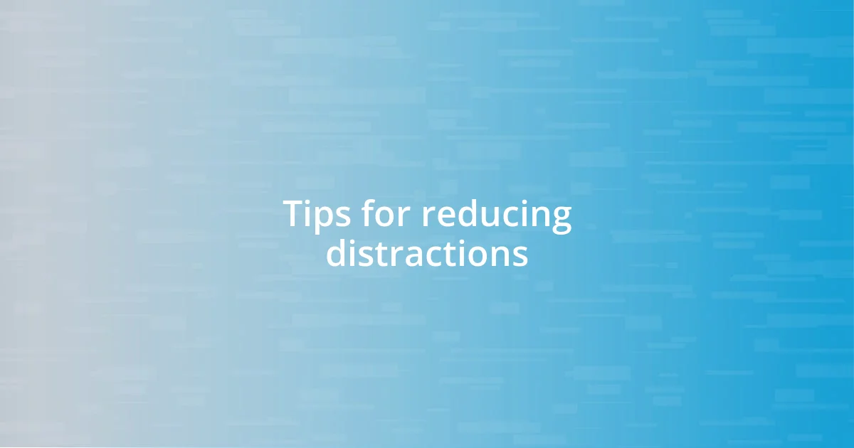 Tips for reducing distractions