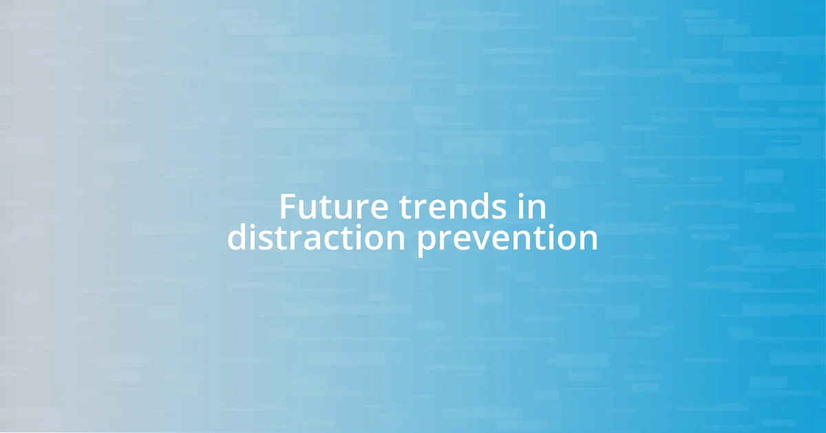 Future trends in distraction prevention