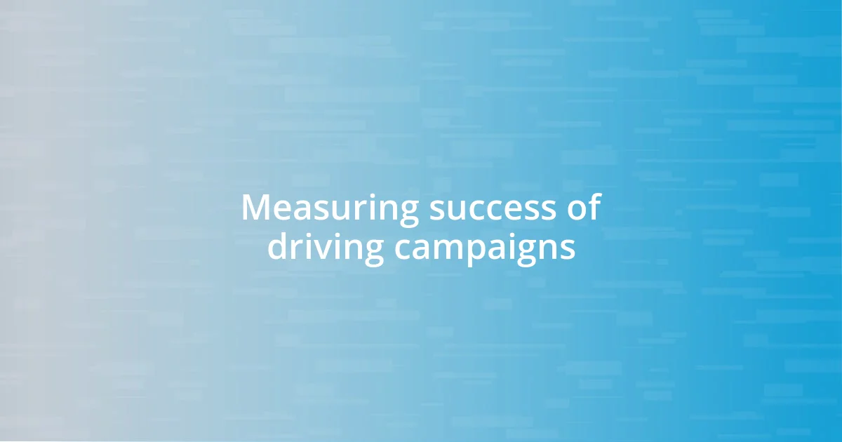 Measuring success of driving campaigns