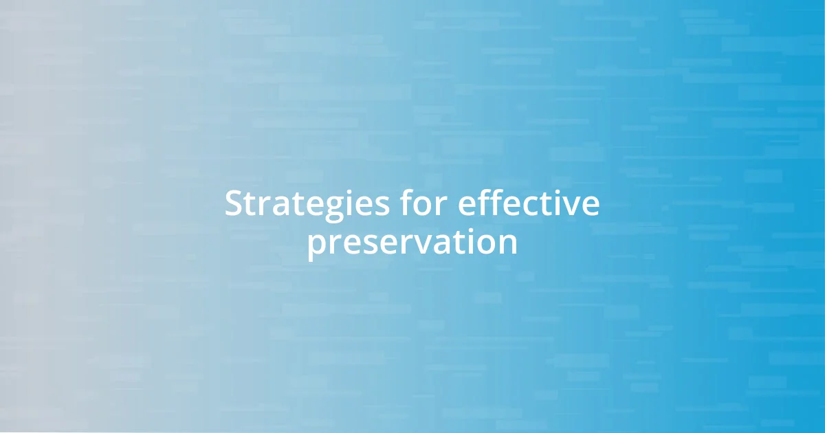 Strategies for effective preservation