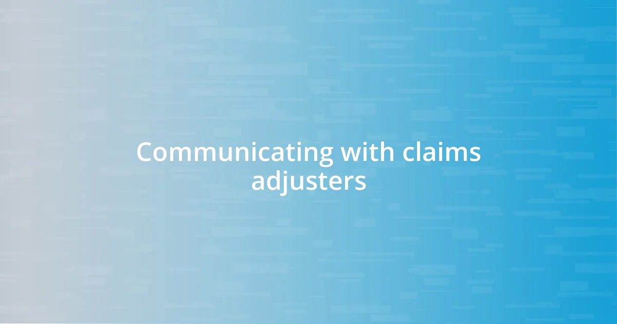 Communicating with claims adjusters