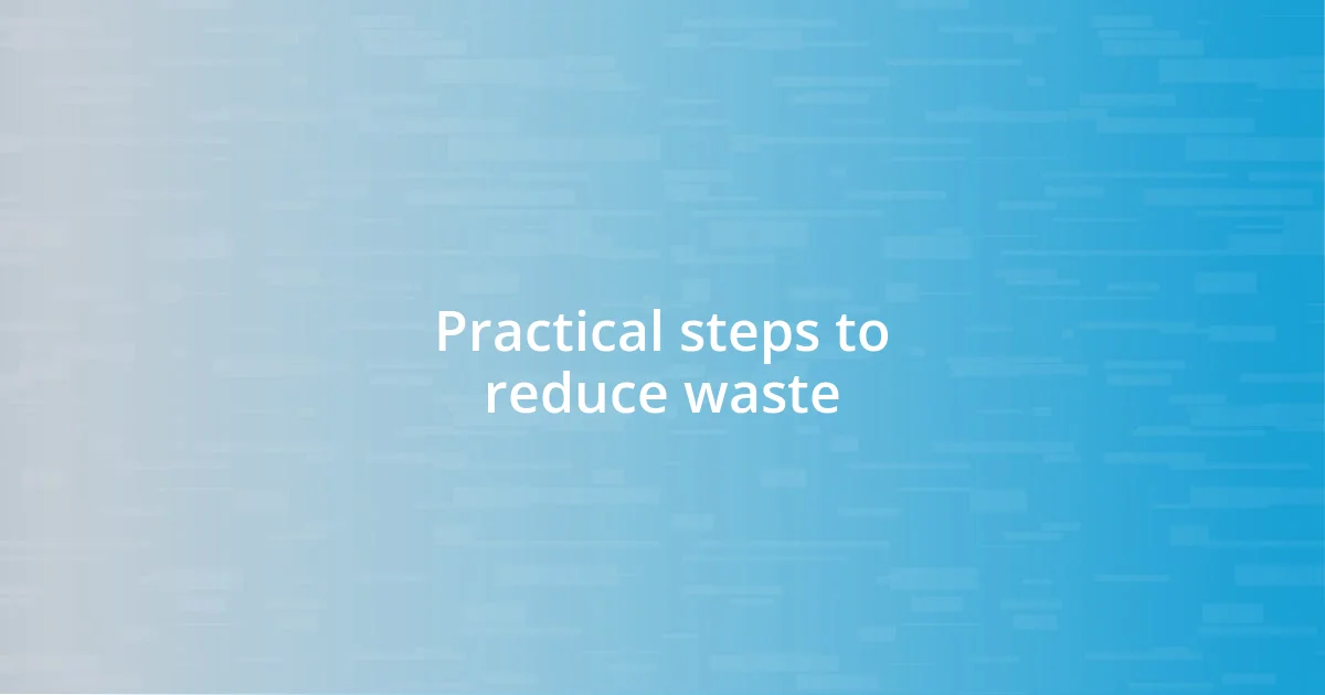 Practical steps to reduce waste