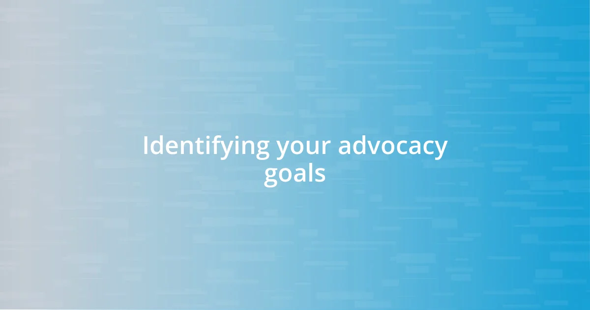 Identifying your advocacy goals