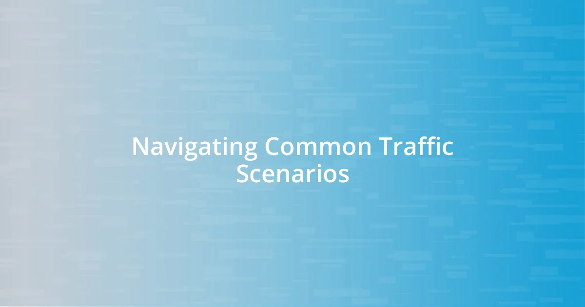 Navigating Common Traffic Scenarios