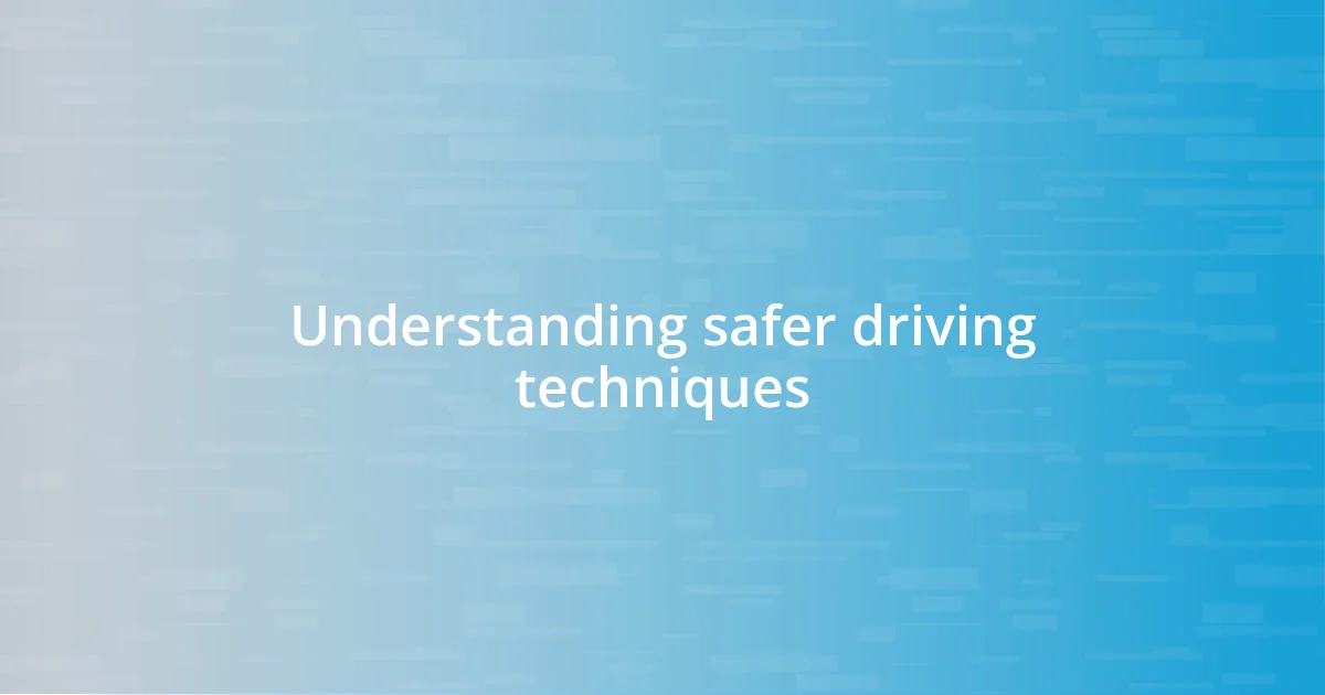 Understanding safer driving techniques