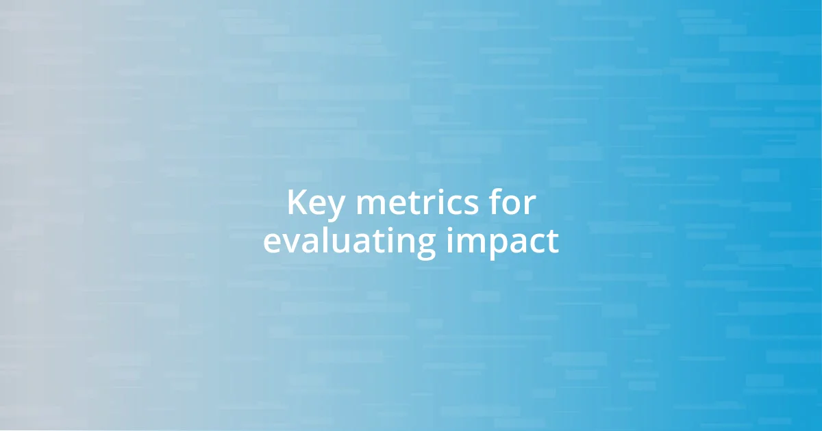 Key metrics for evaluating impact