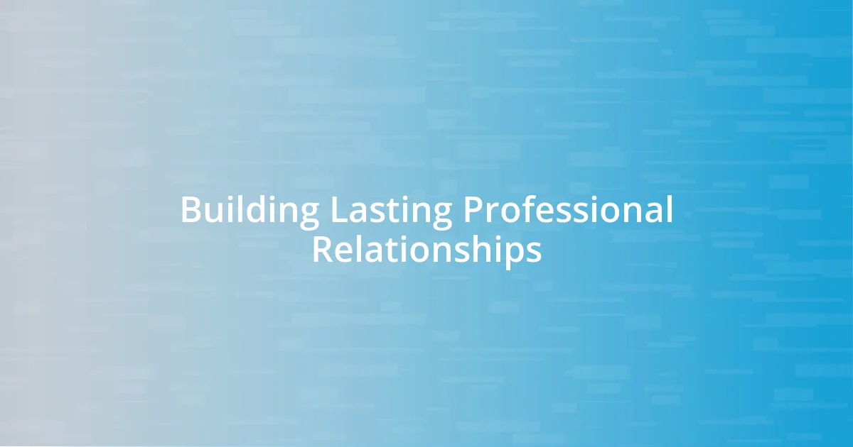 Building Lasting Professional Relationships