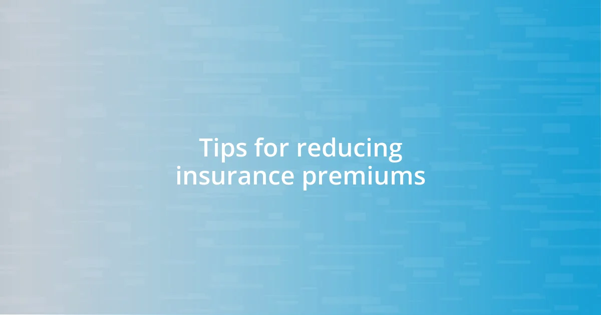 Tips for reducing insurance premiums